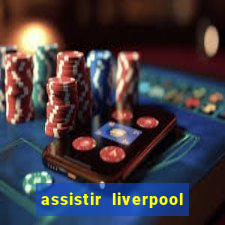 assistir liverpool ao vivo futemax